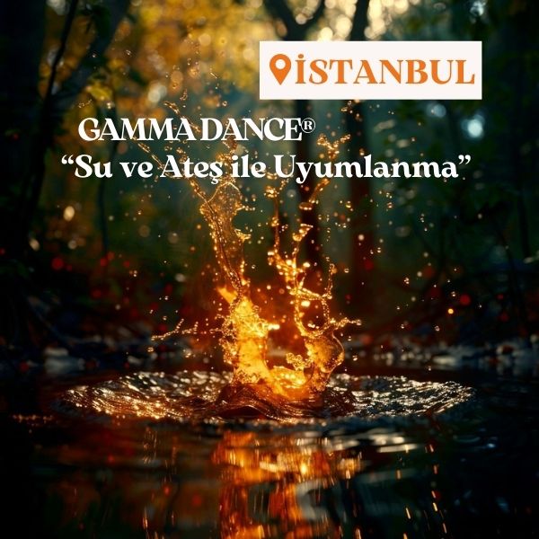 GAMMA DANCE®-İSTANBUL-Su ve Ateş İle Uyumlanma-20 Nisan Pazar
